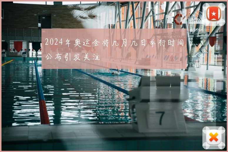 2024年奥运会将几月几日举行时间公布引发关注
