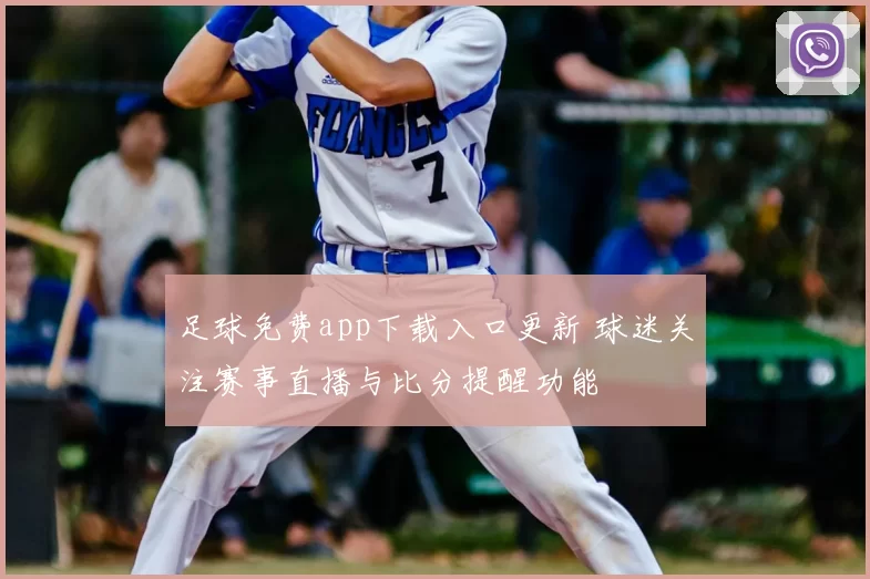 足球免费app下载入口更新 球迷关注赛事直播与比分提醒功能