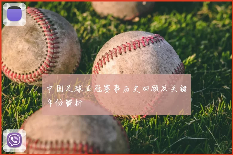 中国足球亚冠赛事历史回顾及关键年份解析