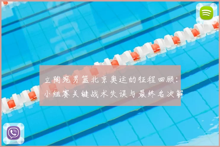 立陶宛男篮北京奥运的征程回顾：小组赛关键战术失误与最终名次解析