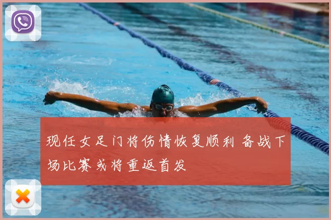 现任女足门将伤情恢复顺利 备战下场比赛或将重返首发