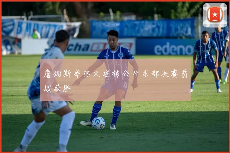 詹姆斯率热火逆转公牛东部决赛首战获胜