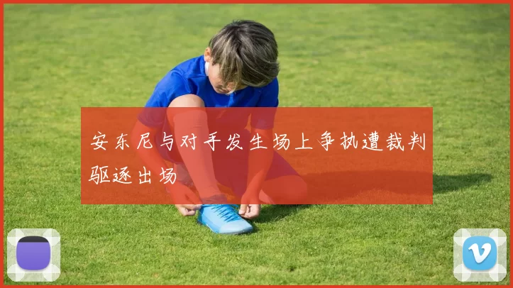 安东尼与对手发生场上争执遭裁判驱逐出场