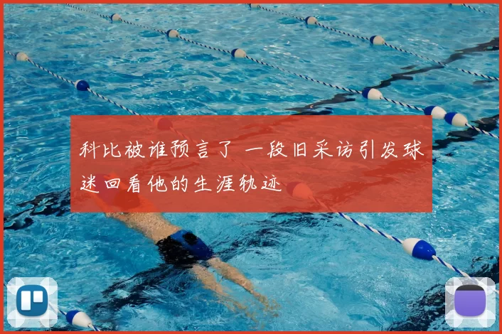 科比被谁预言了 一段旧采访引发球迷回看他的生涯轨迹